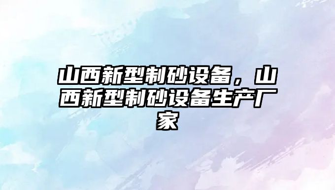 山西新型制砂設備，山西新型制砂設備生產廠家