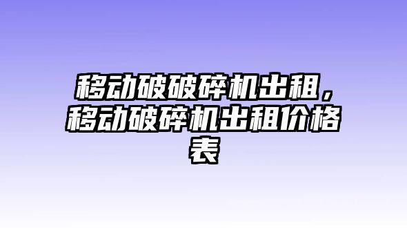 移動破破碎機出租，移動破碎機出租價格表