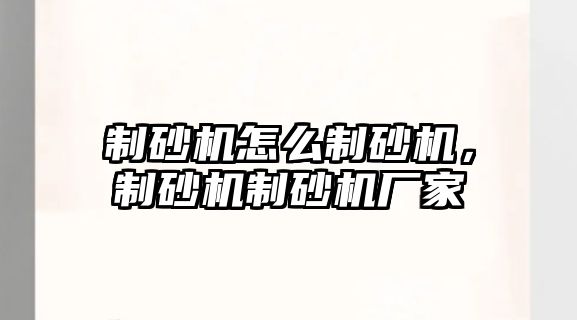 制砂機怎么制砂機，制砂機制砂機廠家