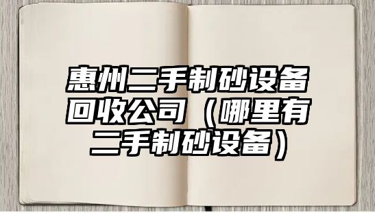 惠州二手制砂設備回收公司（哪里有二手制砂設備）