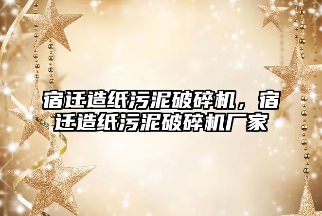 宿遷造紙污泥破碎機，宿遷造紙污泥破碎機廠家