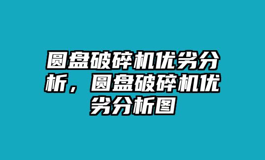 圓盤破碎機優劣分析，圓盤破碎機優劣分析圖