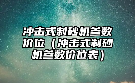 沖擊式制砂機參數價位（沖擊式制砂機參數價位表）