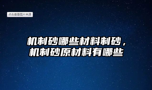 機制砂哪些材料制砂，機制砂原材料有哪些