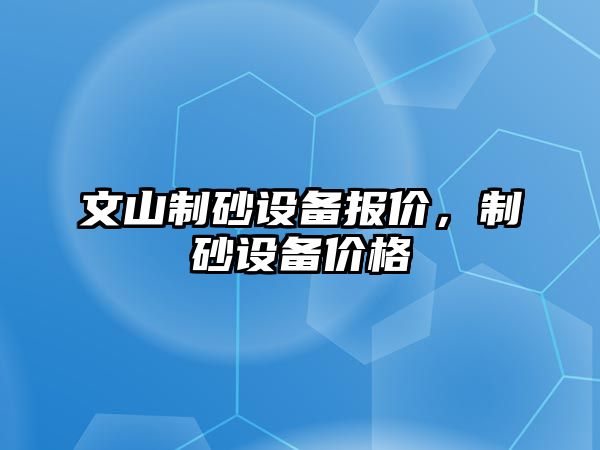 文山制砂設備報價，制砂設備價格