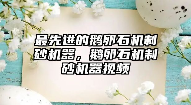 最先進的鵝卵石機制砂機器，鵝卵石機制砂機器視頻