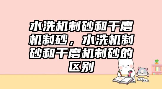 水洗機制砂和干磨機制砂，水洗機制砂和干磨機制砂的區別