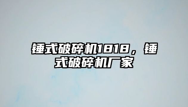 錘式破碎機1818，錘式破碎機廠家