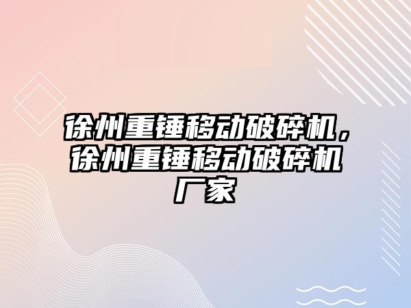 徐州重錘移動破碎機，徐州重錘移動破碎機廠家