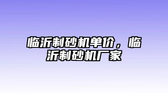 臨沂制砂機單價，臨沂制砂機廠家