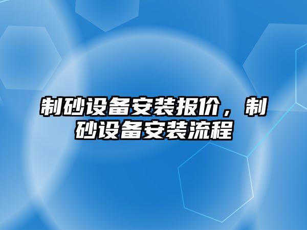 制砂設(shè)備安裝報(bào)價(jià)，制砂設(shè)備安裝流程