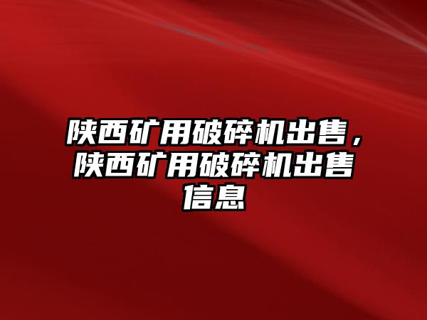 陜西礦用破碎機出售，陜西礦用破碎機出售信息