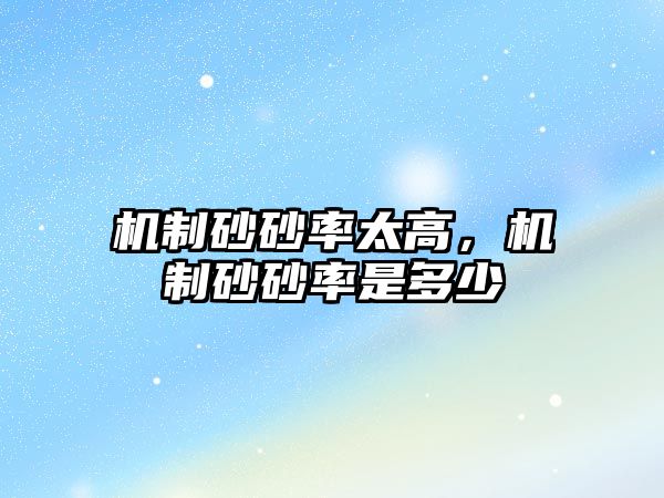 機(jī)制砂砂率太高，機(jī)制砂砂率是多少