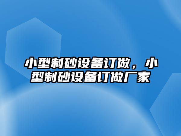 小型制砂設備訂做，小型制砂設備訂做廠家