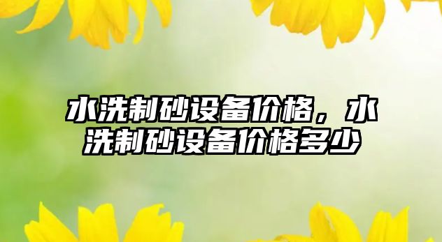 水洗制砂設備價格，水洗制砂設備價格多少