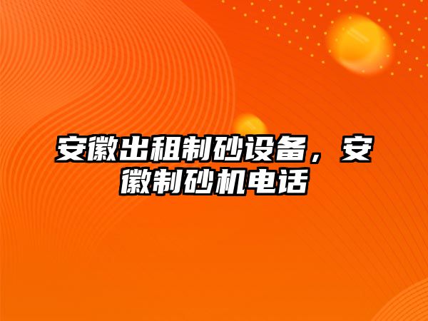 安徽出租制砂設備，安徽制砂機電話