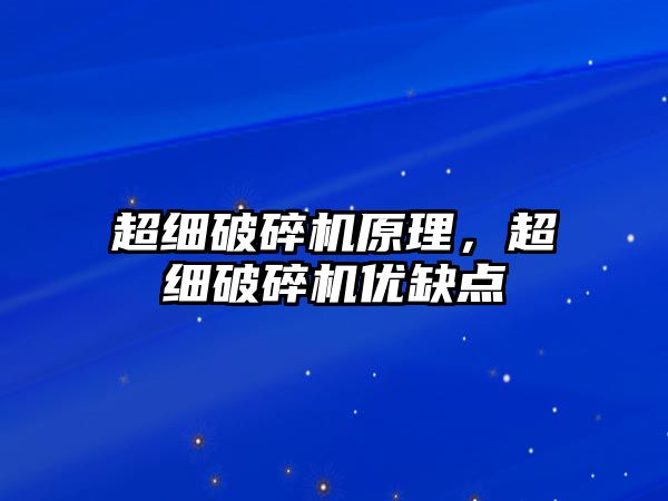 超細破碎機原理，超細破碎機優缺點