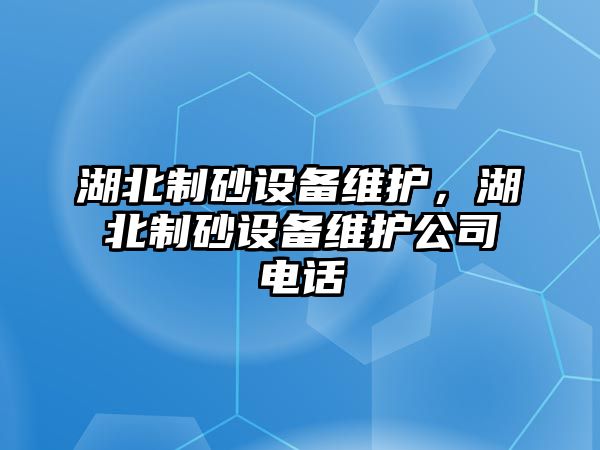 湖北制砂設備維護，湖北制砂設備維護公司電話