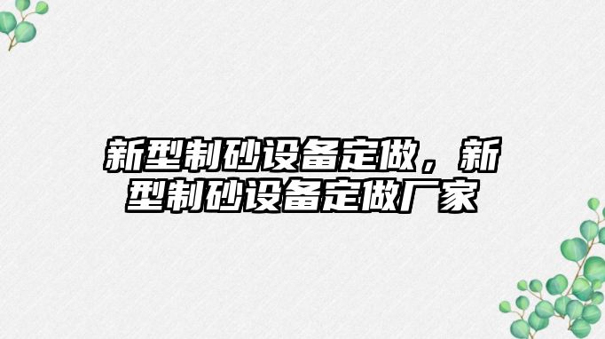 新型制砂設備定做，新型制砂設備定做廠家