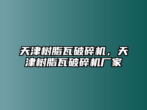 天津樹脂瓦破碎機(jī)，天津樹脂瓦破碎機(jī)廠家