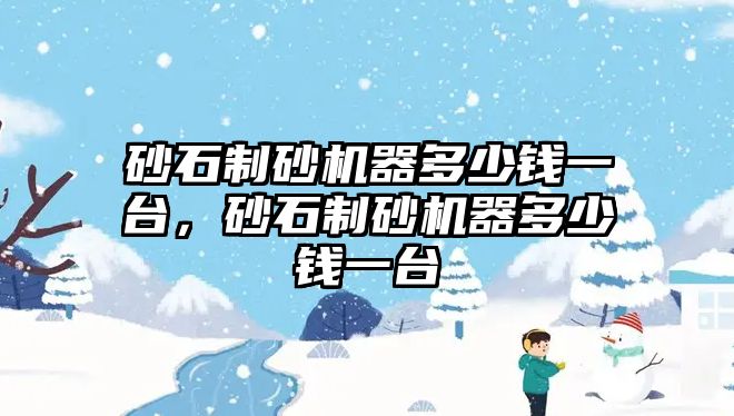 砂石制砂機器多少錢一臺，砂石制砂機器多少錢一臺