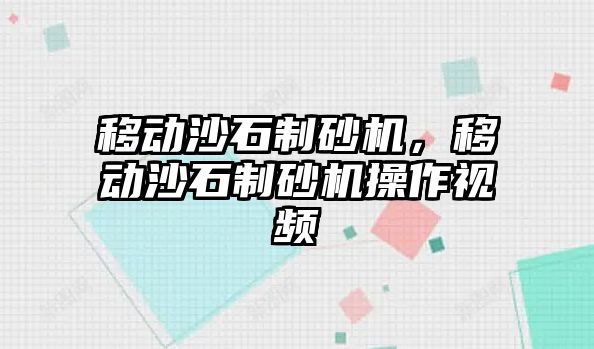 移動沙石制砂機，移動沙石制砂機操作視頻