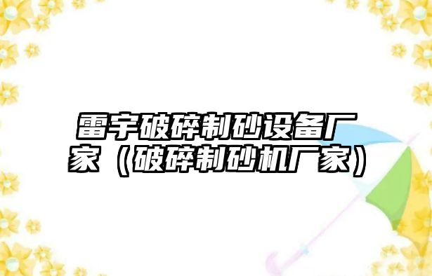 雷宇破碎制砂設(shè)備廠家（破碎制砂機(jī)廠家）