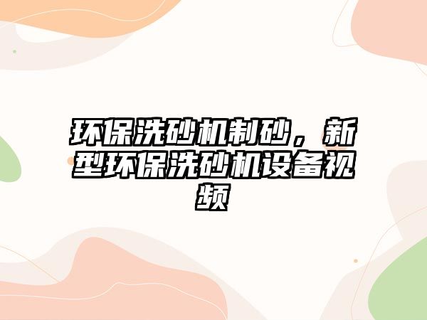 環保洗砂機制砂，新型環保洗砂機設備視頻