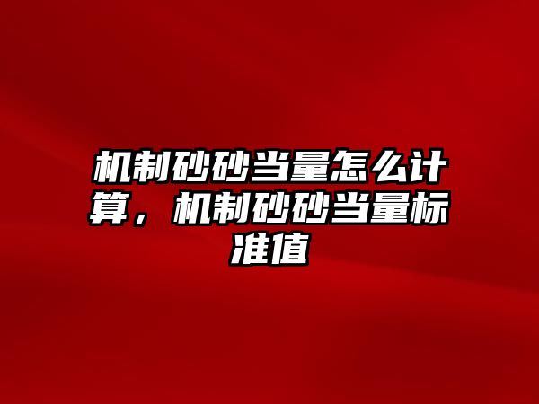 機制砂砂當量怎么計算，機制砂砂當量標準值