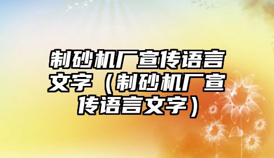 制砂機廠宣傳語言文字（制砂機廠宣傳語言文字）