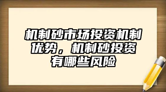 機(jī)制砂市場投資機(jī)制優(yōu)勢，機(jī)制砂投資有哪些風(fēng)險