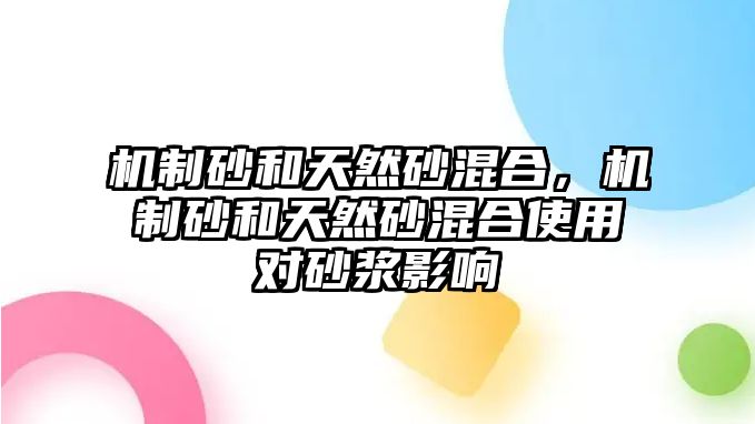 機(jī)制砂和天然砂混合，機(jī)制砂和天然砂混合使用對(duì)砂漿影響