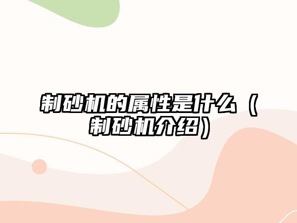 制砂機的屬性是什么（制砂機介紹）