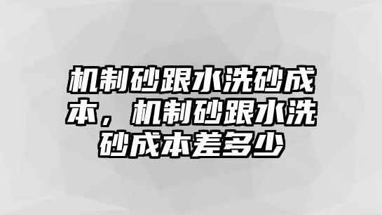 機制砂跟水洗砂成本，機制砂跟水洗砂成本差多少