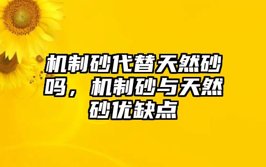 機制砂代替天然砂嗎，機制砂與天然砂優缺點