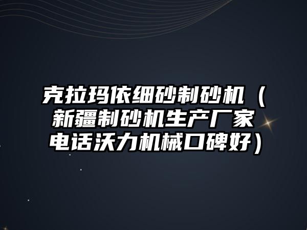 克拉瑪依細砂制砂機（新疆制砂機生產廠家電話沃力機械口碑好）