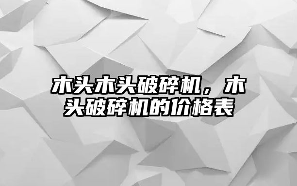 木頭木頭破碎機，木頭破碎機的價格表