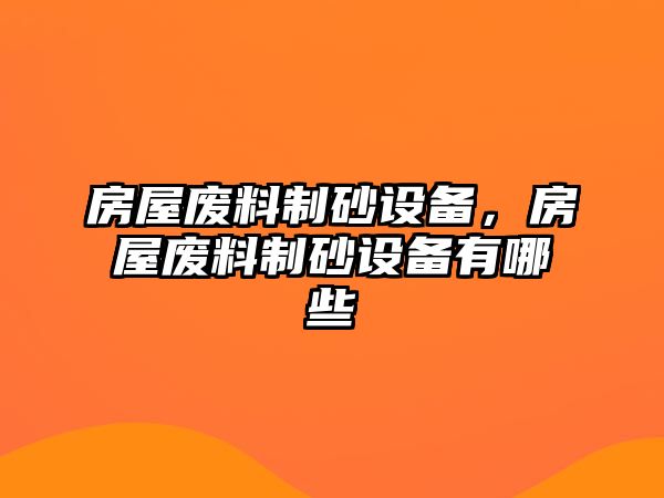 房屋廢料制砂設備，房屋廢料制砂設備有哪些