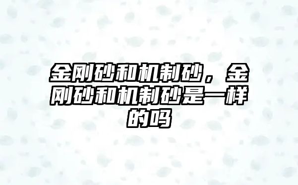 金剛砂和機制砂，金剛砂和機制砂是一樣的嗎