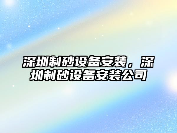 深圳制砂設備安裝，深圳制砂設備安裝公司