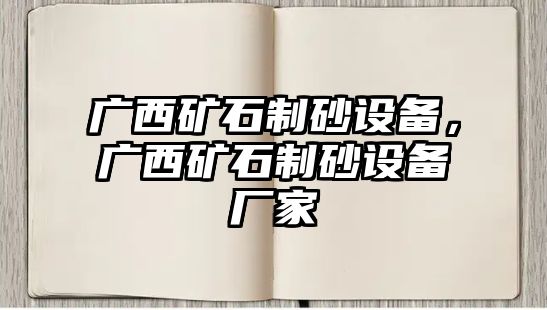 廣西礦石制砂設(shè)備，廣西礦石制砂設(shè)備廠家