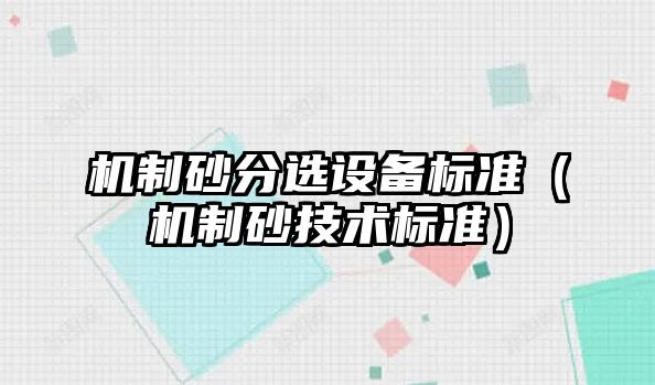 機制砂分選設備標準（機制砂技術標準）