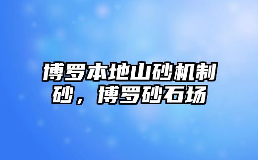 博羅本地山砂機制砂，博羅砂石場