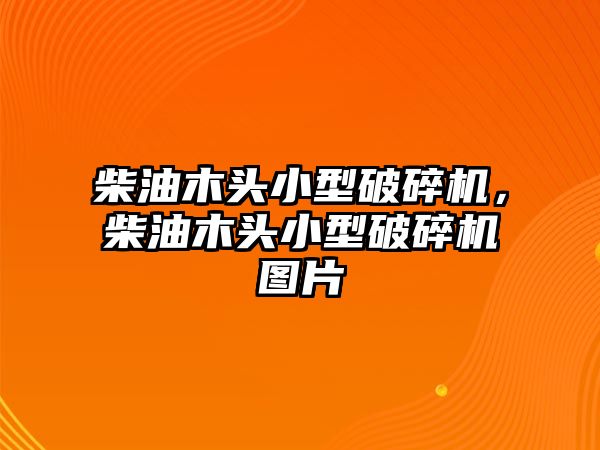 柴油木頭小型破碎機(jī)，柴油木頭小型破碎機(jī)圖片