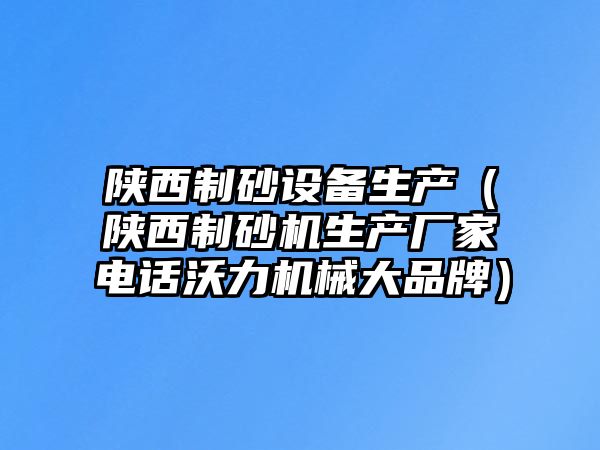 陜西制砂設備生產（陜西制砂機生產廠家電話沃力機械大品牌）