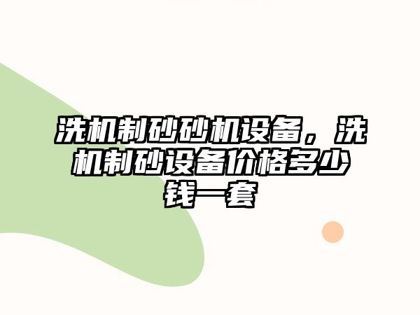 洗機制砂砂機設備，洗機制砂設備價格多少錢一套