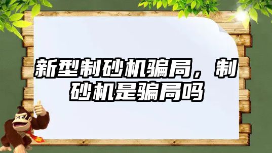 新型制砂機騙局，制砂機是騙局嗎