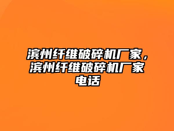 濱州纖維破碎機廠家，濱州纖維破碎機廠家電話