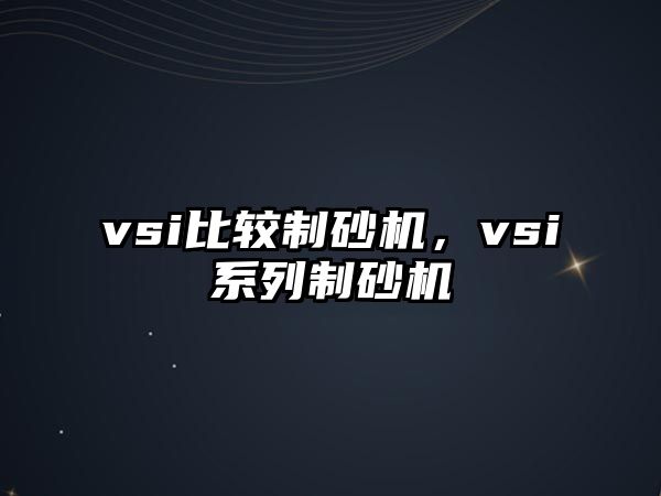 vsi比較制砂機，vsi系列制砂機