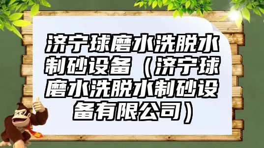 濟寧球磨水洗脫水制砂設備（濟寧球磨水洗脫水制砂設備有限公司）